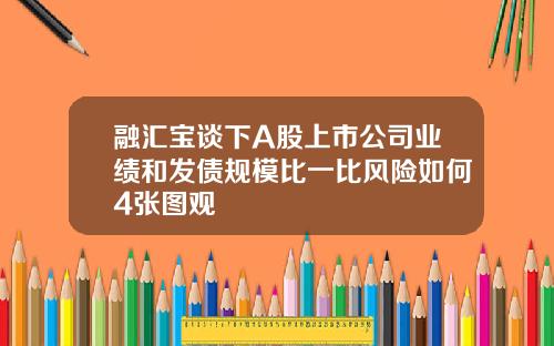 融汇宝谈下A股上市公司业绩和发债规模比一比风险如何4张图观