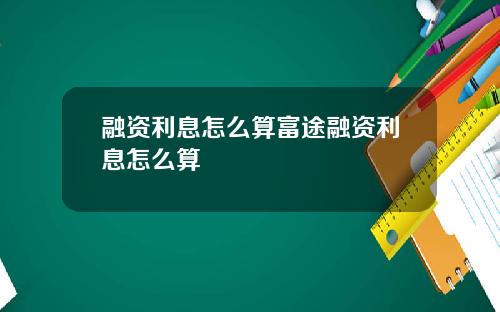 融资利息怎么算富途融资利息怎么算