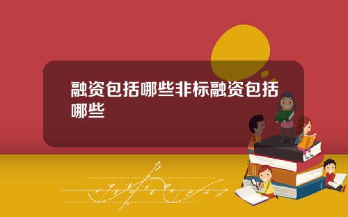 融资包括哪些非标融资包括哪些