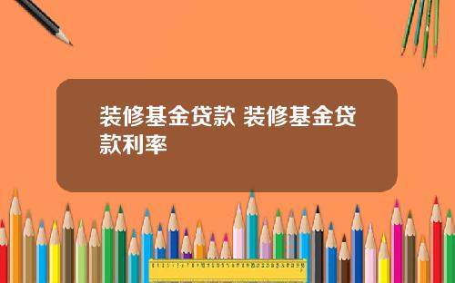 装修基金贷款 装修基金贷款利率