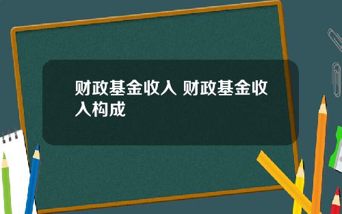 财政基金收入 财政基金收入构成