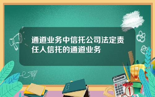 通道业务中信托公司法定责任人信托的通道业务