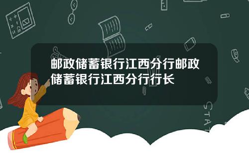 邮政储蓄银行江西分行邮政储蓄银行江西分行行长
