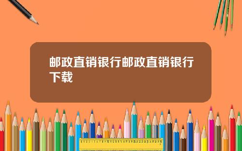 邮政直销银行邮政直销银行下载