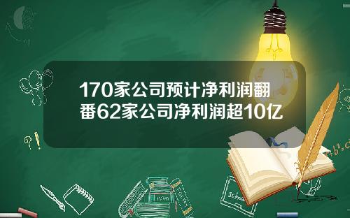 170家公司预计净利润翻番62家公司净利润超10亿