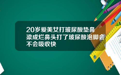 20岁爱美女打玻尿酸垫鼻梁成烂鼻头打了玻尿酸泡脚会不会吸收快