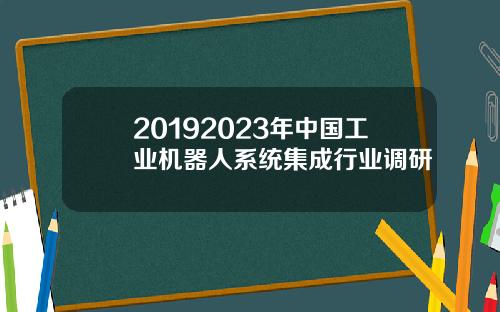 20192023年中国工业机器人系统集成行业调研