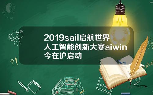 2019sail启航世界人工智能创新大赛aiwin今在沪启动