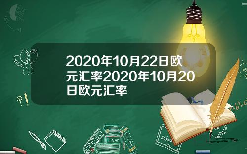 2020年10月22日欧元汇率2020年10月20日欧元汇率
