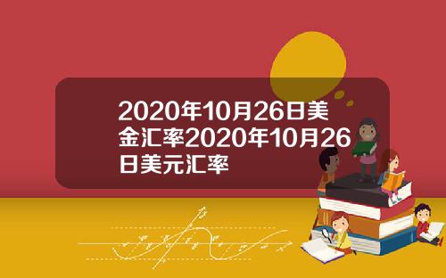 2020年10月26日美金汇率2020年10月26日美元汇率