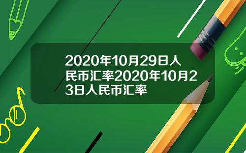 2020年10月29日人民币汇率2020年10月23日人民币汇率