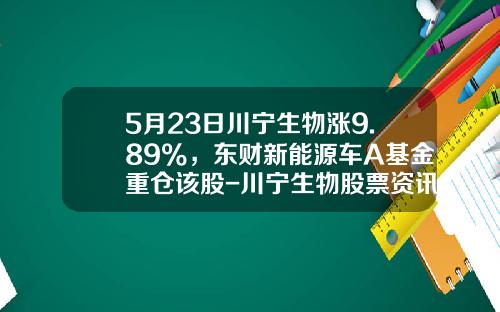 5月23日川宁生物涨9.89%，东财新能源车A基金重仓该股-川宁生物股票资讯