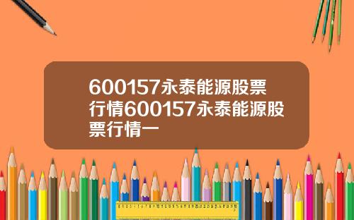 600157永泰能源股票行情600157永泰能源股票行情一
