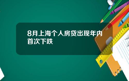 8月上海个人房贷出现年内首次下跌