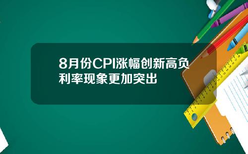 8月份CPI涨幅创新高负利率现象更加突出