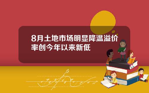8月土地市场明显降温溢价率创今年以来新低