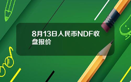 8月13日人民币NDF收盘报价