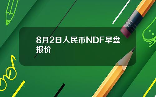 8月2日人民币NDF早盘报价