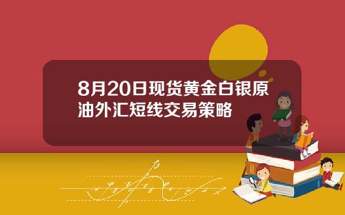 8月20日现货黄金白银原油外汇短线交易策略