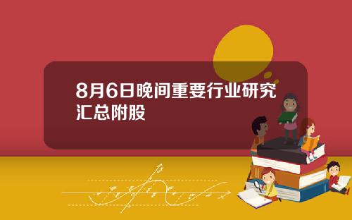 8月6日晚间重要行业研究汇总附股