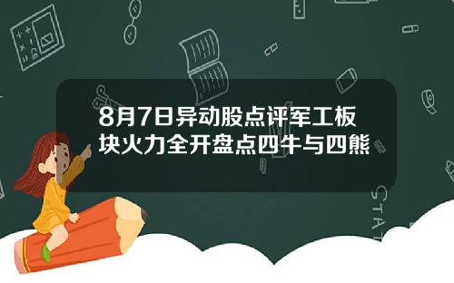 8月7日异动股点评军工板块火力全开盘点四牛与四熊