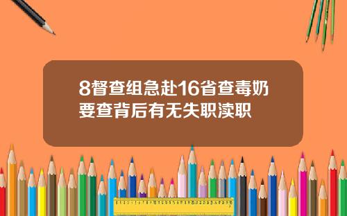 8督查组急赴16省查毒奶要查背后有无失职渎职