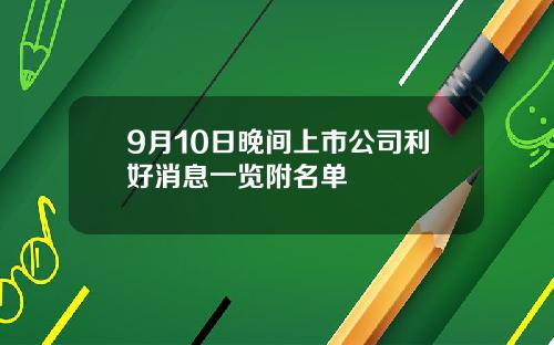 9月10日晚间上市公司利好消息一览附名单