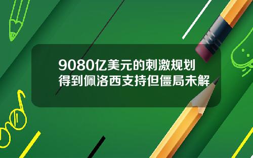 9080亿美元的刺激规划得到佩洛西支持但僵局未解