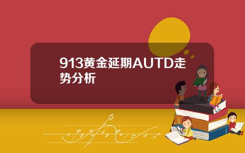 913黄金延期AUTD走势分析