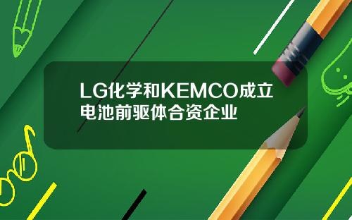 LG化学和KEMCO成立电池前驱体合资企业