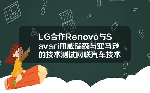 LG合作Renovo与Savari用威瑞森与亚马逊的技术测试网联汽车技术