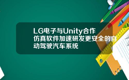 LG电子与Unity合作仿真软件加速研发更安全的自动驾驶汽车系统