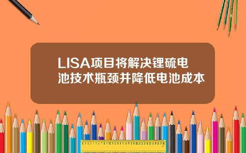 LISA项目将解决锂硫电池技术瓶颈并降低电池成本