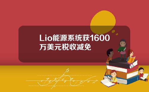 Lio能源系统获1600万美元税收减免