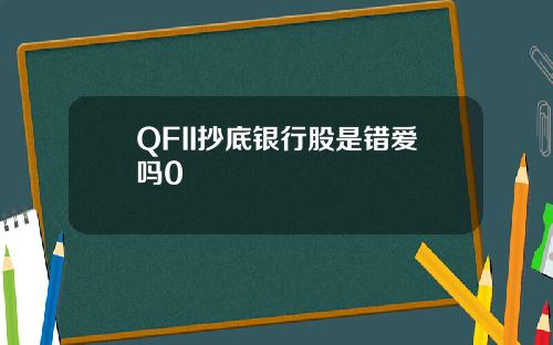 QFII抄底银行股是错爱吗0