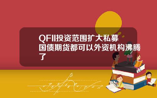 QFII投资范围扩大私募国债期货都可以外资机构沸腾了