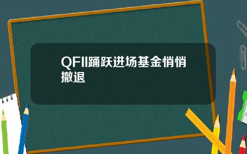 QFII踊跃进场基金悄悄撤退