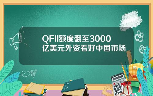 QFII额度翻至3000亿美元外资看好中国市场