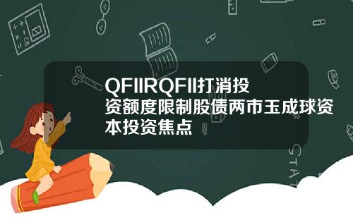 QFIIRQFII打消投资额度限制股债两市玉成球资本投资焦点