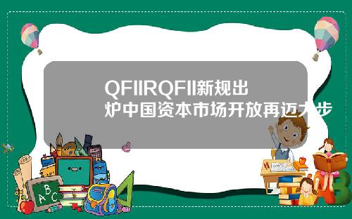 QFIIRQFII新规出炉中国资本市场开放再迈大步