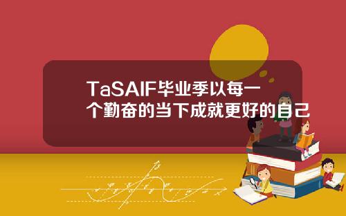 TaSAIF毕业季以每一个勤奋的当下成就更好的自己