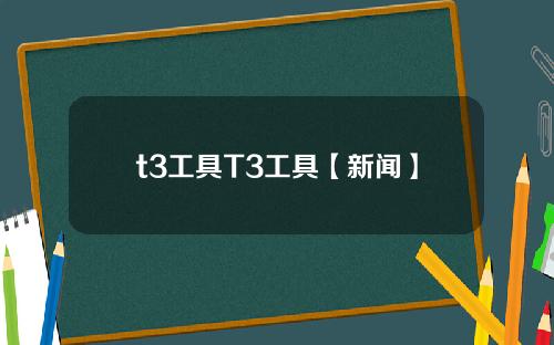 t3工具T3工具【新闻】