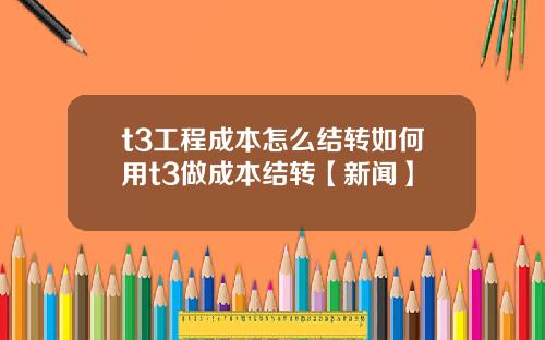 t3工程成本怎么结转如何用t3做成本结转【新闻】