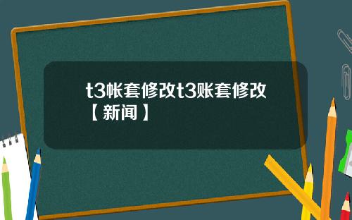 t3帐套修改t3账套修改【新闻】