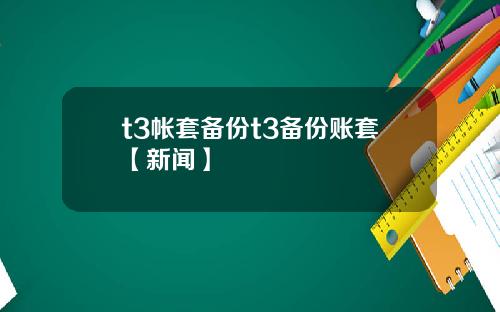 t3帐套备份t3备份账套【新闻】