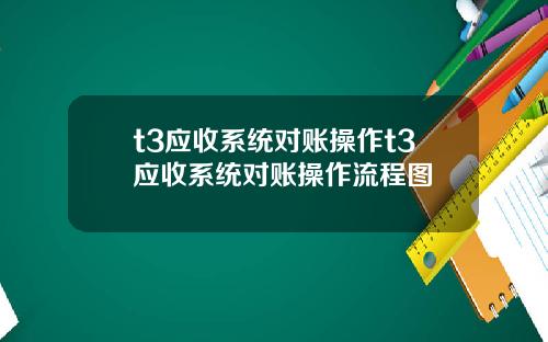 t3应收系统对账操作t3应收系统对账操作流程图