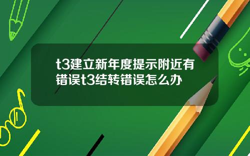t3建立新年度提示附近有错误t3结转错误怎么办