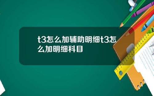 t3怎么加辅助明细t3怎么加明细科目