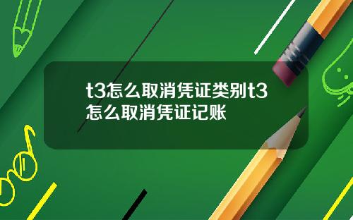t3怎么取消凭证类别t3怎么取消凭证记账