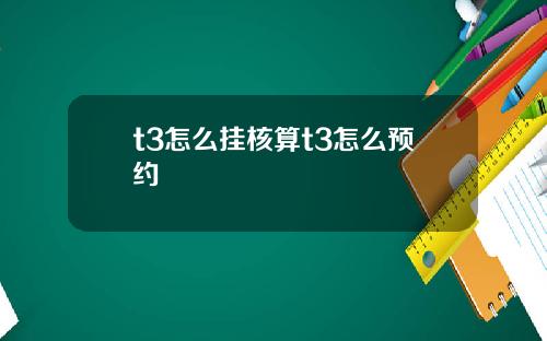 t3怎么挂核算t3怎么预约